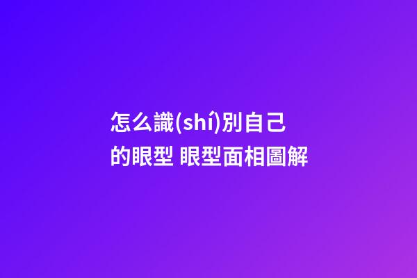 怎么識(shí)別自己的眼型 眼型面相圖解